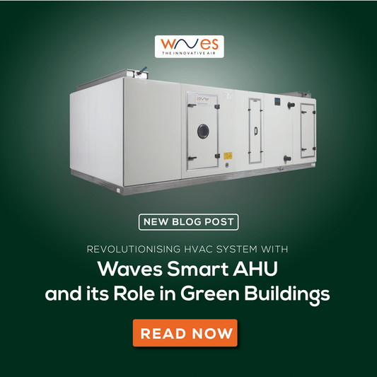 Revolutionising HVAC System with Waves Smart AHU and its Role in Green Buildings