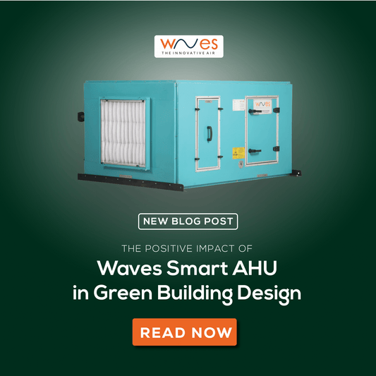 The Positive Impact of Waves Smart AHU in Green Building Design